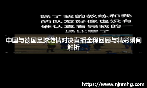 中国与德国足球激情对决直播全程回顾与精彩瞬间解析